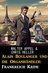 Title: Alain Boulanger und die Organhändler: Frankreich Krimi, Author: Walter Appel