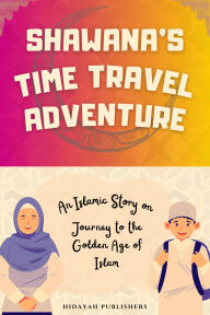 Title: Shawana's Time Travel Adventure (Islamic Stories for Muslim Kids), Author: Hidayah Publishers