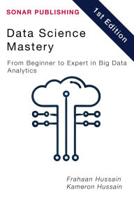 Title: Data Science Mastery: From Beginner to Expert in Big Data Analytics, Author: Kameron Hussain