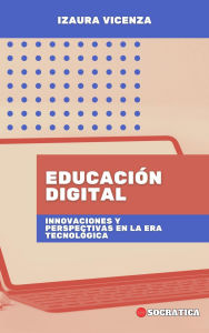 Title: Educación Digital: Innovaciones Y Perspectivas En La Era Tecnológica (Educación Innovadora: Estrategias, Desafíos y Soluciones en Pedagogía), Author: Izaura Vicenza