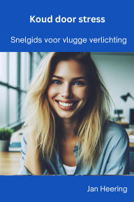 Title: Koud Door Stress: Snelgids voor Vlugge Verlichting, Author: Jan Heering
