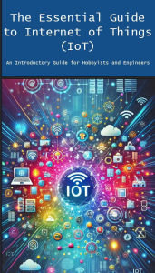 Title: The Essential Guide to Internet of Things (IoT), Author: Engineer's Essentials