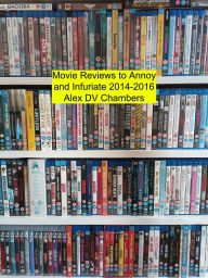 Title: Movie Reviews to Annoy and Infuriate 2014-2016 (Chamber Film Reviews, #2), Author: Alex DV Chambers