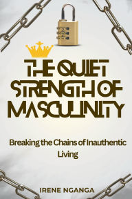 Title: The Quiet Strength of Masculinity, Author: Irene Nganga