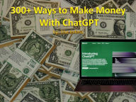 Title: 300+ Ways to Make Money With ChatGPT, Author: In4ma