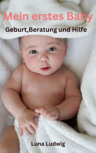 Title: Mein erstes Baby, Geburt, Beratung und Hilfe, Author: Luna Ludwig