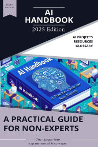 Title: The AI Handbook: A Practical Guide for Non-Experts, Author: Bradley Barkhurst