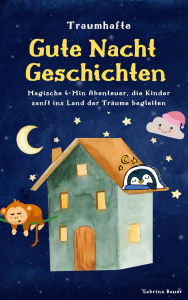 Title: Traumhafte Gutenachtgeschichten: Magische Abenteuer, die Kinder sanft ins Land der Träume begleiten (Gutenacht Geschichten, #1), Author: Sabrina Bauer