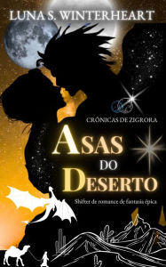 Title: Crônicas de Zigrora: Asas do Deserto : Shifter de romance de fantasia épica, Author: Luna S. Winterheart