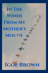 Title: In The Winds From My Mother's Mouth, Author: Igoe Brown