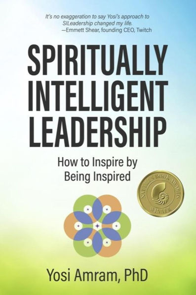 Spiritually Intelligent Leadership: How to Inspire by Being Inspired