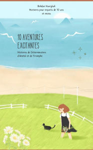 Title: 10 AVENTURES EXCITANTES : Histoires de Détermination, d'Amitié et de Triomphe, Author: Bohdan Havryliuk