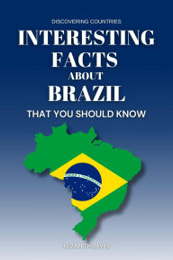 Title: Interesting Facts About Brazil That You Should Know (Discovering Countries), Author: Elizabeth Daves