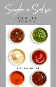Title: Sughi e salse Per il Bimby, Author: Bertha Meyer