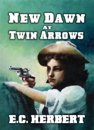 Title: New Dawn At Twin Arrows, Author: E.C. Herbert