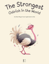 Title: The Strongest Ostrich in the World And Other Bilingual French-English Stories for Kids, Author: Pomme Bilingual