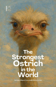 Title: The Strongest Ostrich in the World And Other Bilingual French-English Stories for Kids, Author: Pomme Bilingual