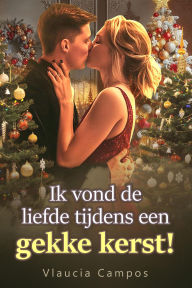 Title: Ik vond de liefde tijdens een gekke kerst!, Author: Vlaucia Campos