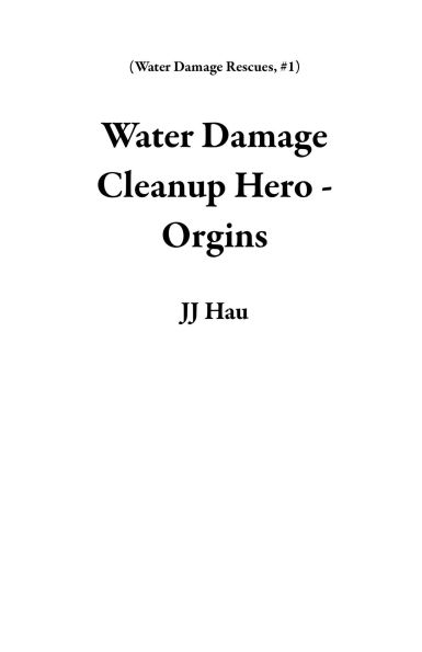 Water Damage Cleanup Hero - Orgins (Water Damage Rescues, #1)