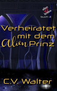 Title: Verheiratet mit dem Alien Prinz (Alienbräute, #3), Author: V. Walter C.