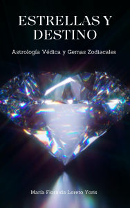 Title: Estrellas y Destino: Astrología Védica y Gemas Zodiacales, Author: Maria Florinda Loreto Yoris