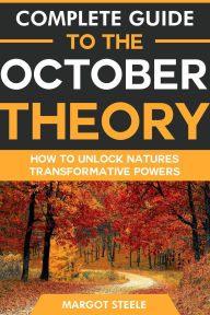 Title: Complete Guide to the October Theory: How to Unlock Natures Transformative Powers, Author: Margot Steele