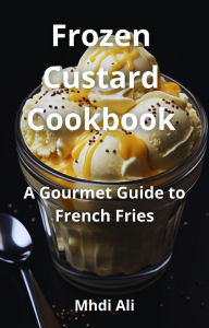 Title: Frozen Custard Cookbook, Author: Mhdi Ali