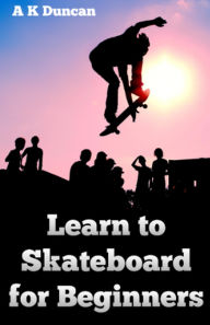 Title: Learn to Skateboard for Beginners, Author: A K Duncan