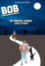 Bob: An Absurd Zombie Love Story