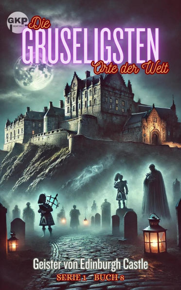 Geister von Edinburgh Castle (GKP Die gruseligsten Orte der Welt - Serie 1, #8)