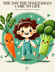 Title: The Day the Vegetables Came to Life: Bilingual Spanish-English Children's Stories for Beginners, Author: Pomme Bilingual