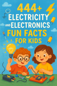 Title: 444+ Electricity and Electronics Fun Facts for Kids (444 Fun Facts for Kids, #2), Author: Rabea Hadi