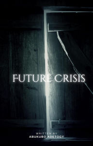 Title: Future Crisis (Future Allies series, #1), Author: Abukubo Adetogy