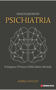 Title: Innovazioni In Psichiatria: Sviluppare Il Futuro Della Salute Mentale (La Mente Umana: Un Approccio Complessivo alla Psichiatria in Tutte le Fasi della Vita), Author: Aníbal Pavlov