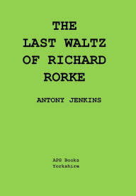 Title: The Last Waltz Of Richard Rorke, Author: Antony Jenkins