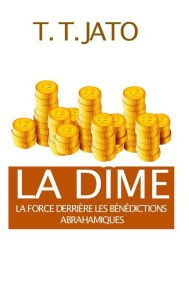 Title: La Dîme: La Force Derrière Les Bénédictions Abrahamiques, Author: T.T. JATO