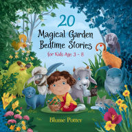 Title: 20 Magical Garden Bedtime Stories For Kids Age 3 - 8 (Bedtime Stories For Kids Age 3 to 8 Series 2, #8), Author: Blume Potter