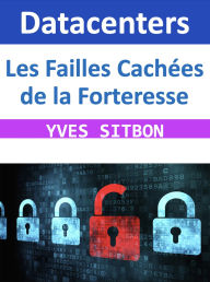 Title: Datacenters : Les Failles Cachées de la Forteresse, Author: YVES SITBON
