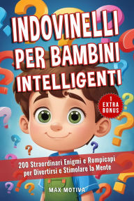 Title: Indovinelli per Bambini Intelligenti: 200 Straordinari Enigmi e Rompicapi per Divertirsi e Stimolare la Mente, Author: Max Motiva