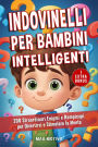 Indovinelli per Bambini Intelligenti: 200 Straordinari Enigmi e Rompicapi per Divertirsi e Stimolare la Mente