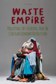Title: Waste Empire Pollution, Fast Fashion, And The Circular Economy Revolution, Author: Davis Truman