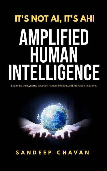 It's Not AI, It's AHI - Amplified Human Intelligence