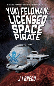 Title: Yuki Feldman: Licensed Space Pirate, Author: J.I. Greco