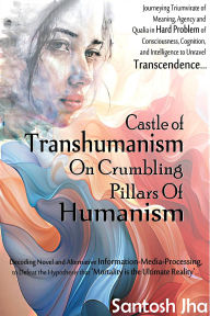Title: Castle Of Transhumanism On Crumbling Pillars Of Humanism, Author: Santosh Jha