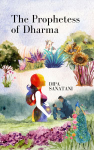 Title: The Prophetess of Dharma (The Guardians of the Lore, #3), Author: Dipa Sanatani