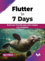 Flutter in 7 Days: Build user-friendly apps with widgets and navigation