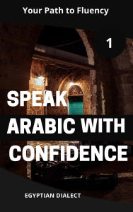 Title: Speak Arabic with Confidence 1 Egyptian Dialect (Speak Arabic with Confidence: A Practical Guide, #5), Author: Mohamed Elshenawy