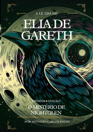 Title: A Lenda de Elia de Gareth - O Mistério de NightGlen, Author: Antonio Carlos Pinto