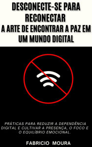 Title: Desconecte-se para Reconectar: A Arte de Encontrar a Paz em um Mundo Digital, Author: Fabricio Moura