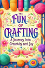 The Fun of Crafting: A Journey Into Creativity and Joy